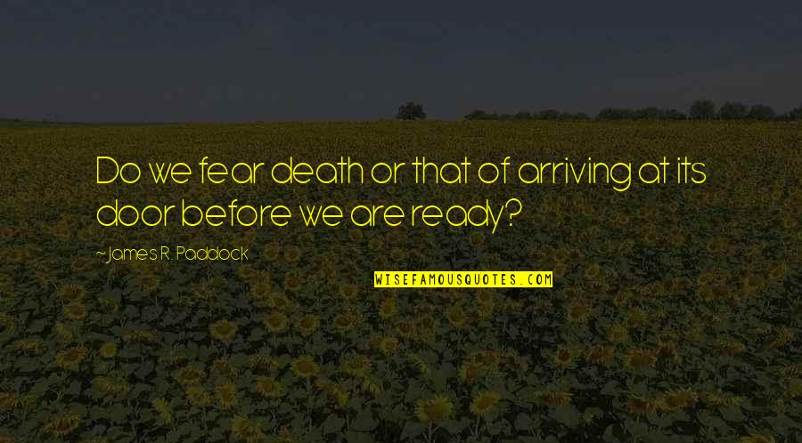 Niggled Quotes By James R. Paddock: Do we fear death or that of arriving