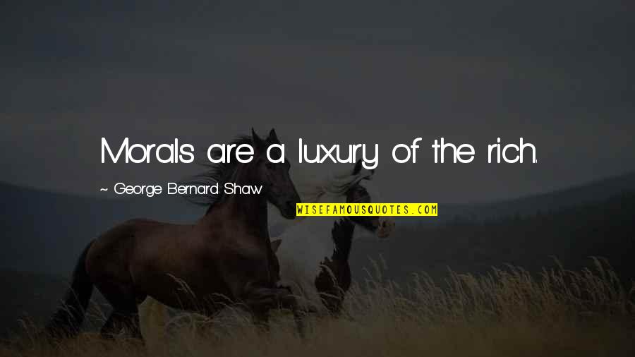 Niggly Wiggly Quotes By George Bernard Shaw: Morals are a luxury of the rich. Niggly Wiggly Quotes By George Bernard Shaw: Morals are a luxury of the rich.