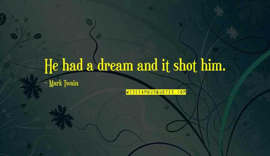 Niggly Wiggly Quotes By Mark Twain: He had a dream and it shot him. Niggly Wiggly Quotes By Mark Twain: He had a dream and it shot him.