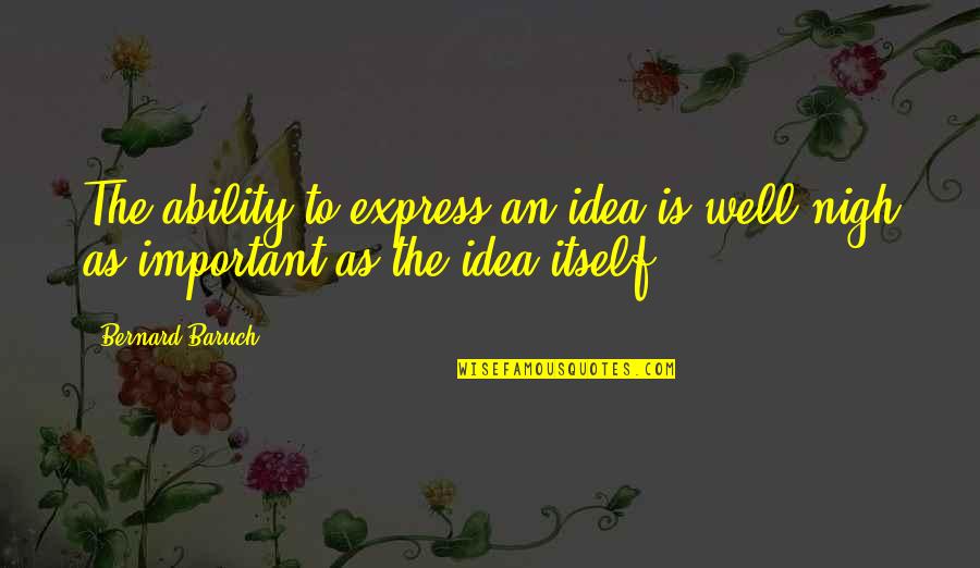 Nigh Quotes By Bernard Baruch: The ability to express an idea is well