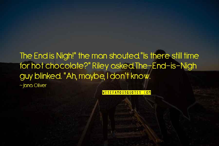 Nigh Quotes By Jana Oliver: The End is Nigh!" the man shouted."Is there