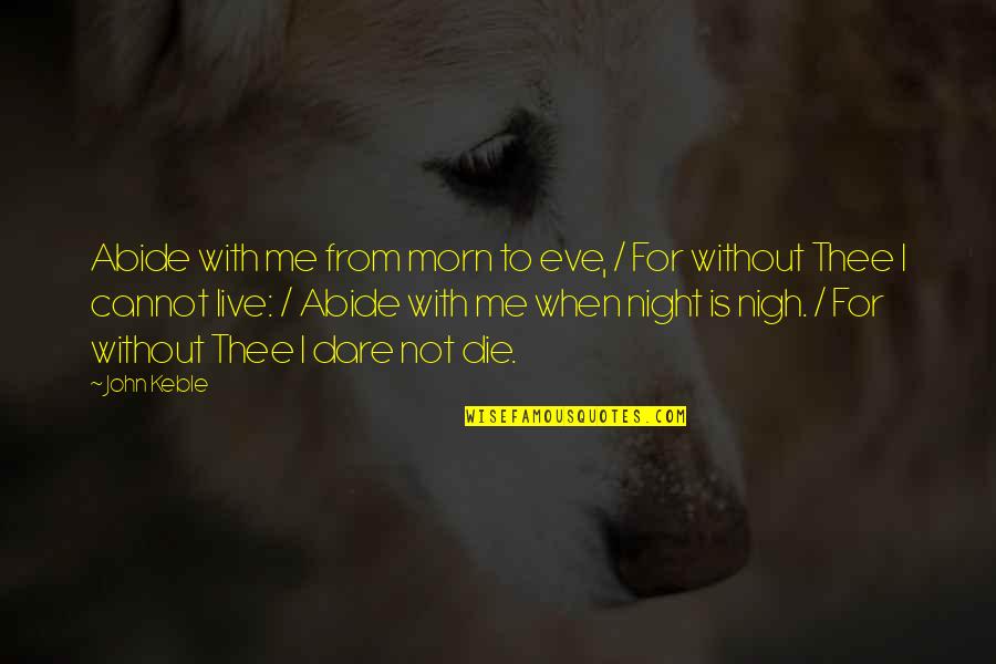 Nigh Quotes By John Keble: Abide with me from morn to eve, /