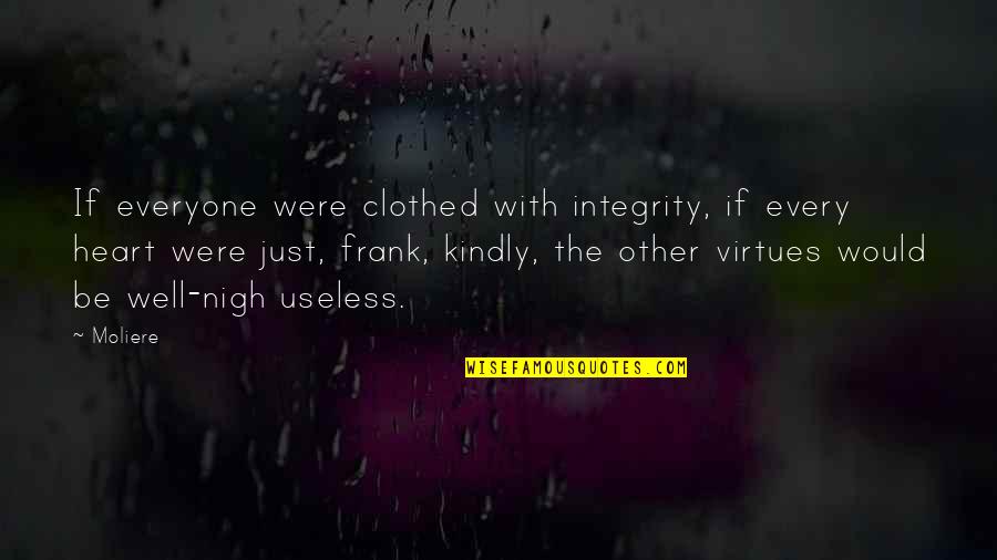 Nigh Quotes By Moliere: If everyone were clothed with integrity, if every