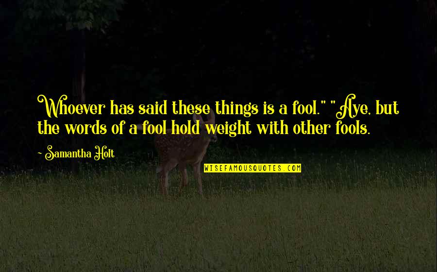 Nighean Quotes By Samantha Holt: Whoever has said these things is a fool."