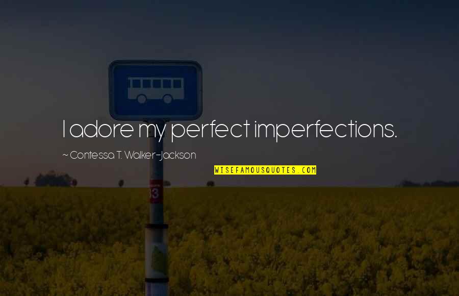 Nigher In German Quotes By Contessa T. Walker-Jackson: I adore my perfect imperfections.