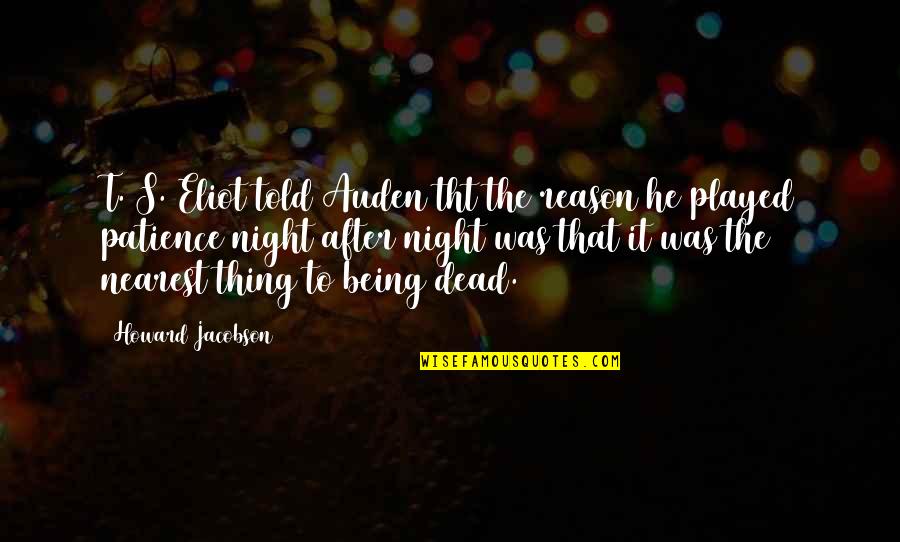 Night After Quotes By Howard Jacobson: T. S. Eliot told Auden tht the reason