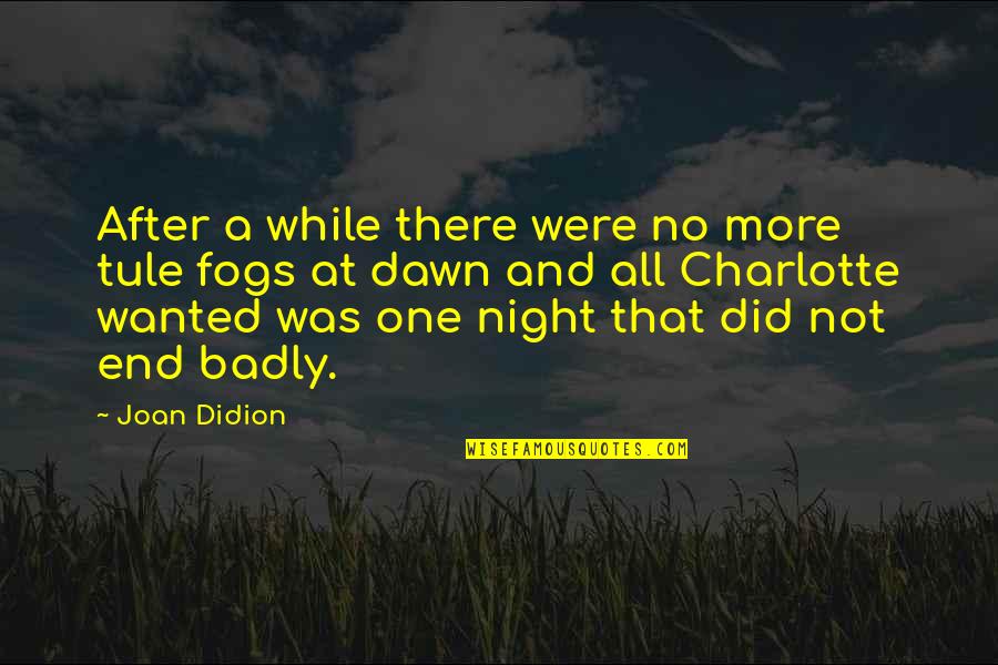 Night After Quotes By Joan Didion: After a while there were no more tule