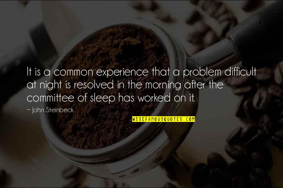 Night After Quotes By John Steinbeck: It is a common experience that a problem