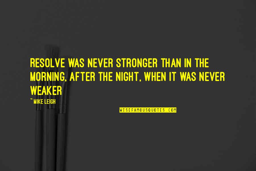 Night After Quotes By Mike Leigh: Resolve was never stronger than in the morning,