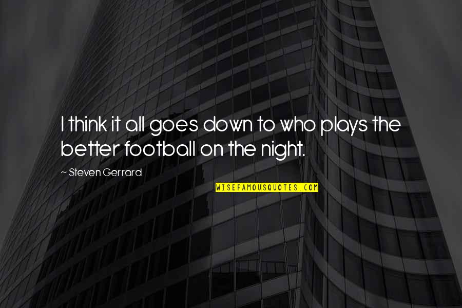 Night All Quotes By Steven Gerrard: I think it all goes down to who