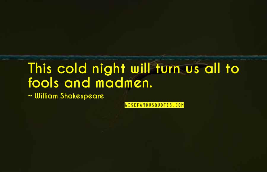 Night All Quotes By William Shakespeare: This cold night will turn us all to