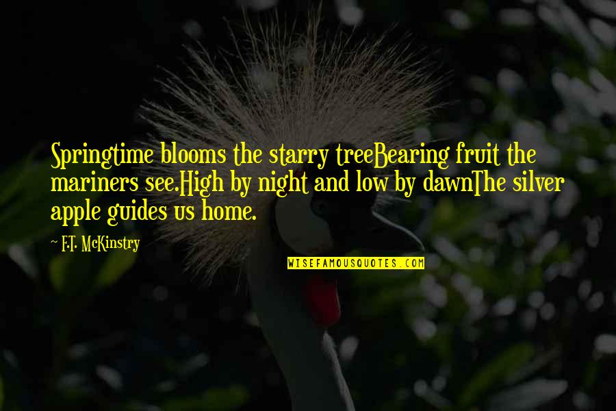Night And Dawn Quotes By F.T. McKinstry: Springtime blooms the starry treeBearing fruit the mariners