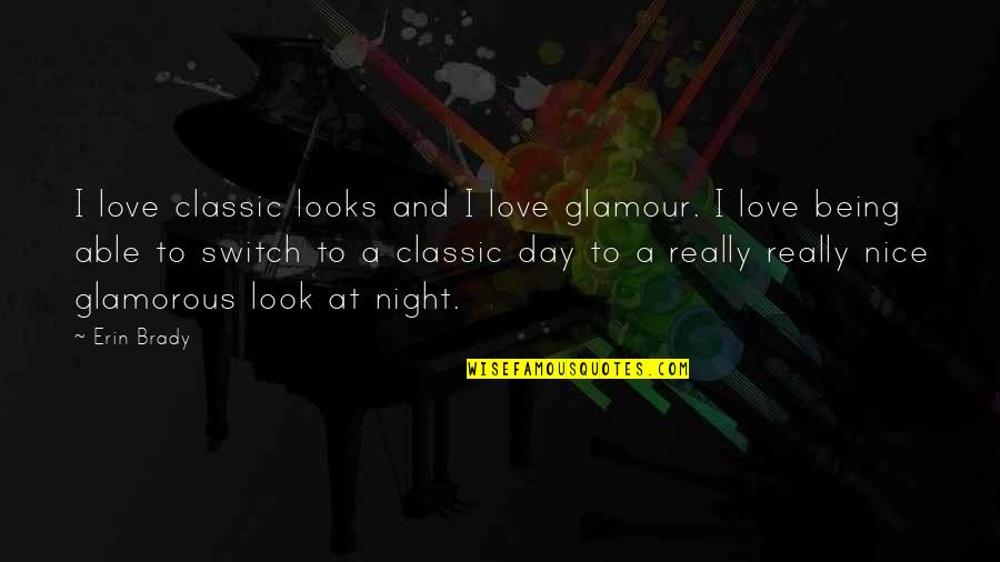Night And Day Love Quotes By Erin Brady: I love classic looks and I love glamour.