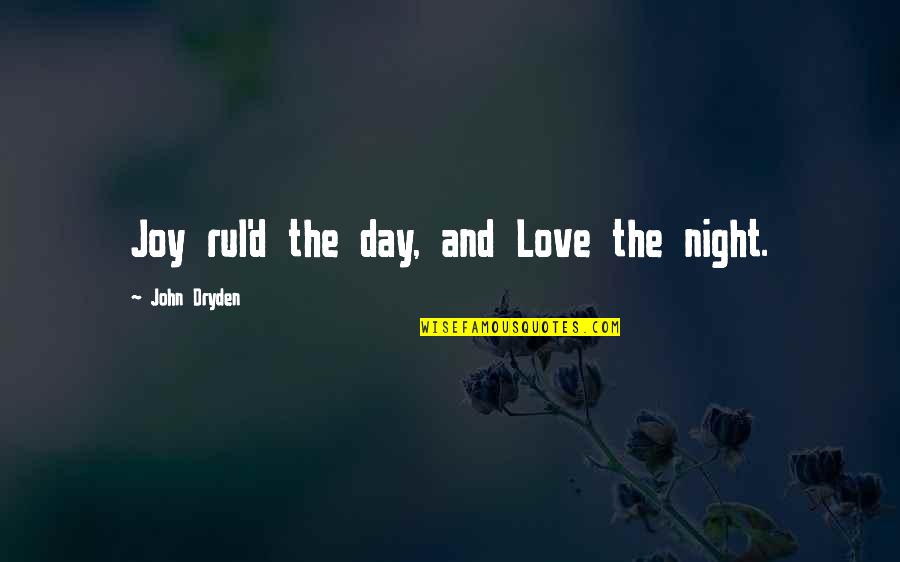 Night And Day Love Quotes By John Dryden: Joy rul'd the day, and Love the night. Night And Day Love Quotes By John Dryden: Joy rul'd the day, and Love the night.