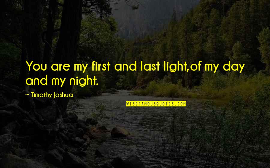 Night And Day Love Quotes By Timothy Joshua: You are my first and last light,of my