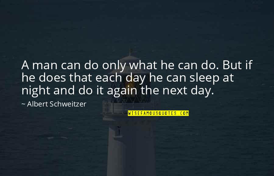 Night And Day Quotes By Albert Schweitzer: A man can do only what he can