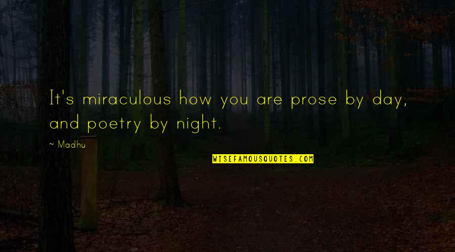 Night And Day Quotes By Madhu: It's miraculous how you are prose by day,