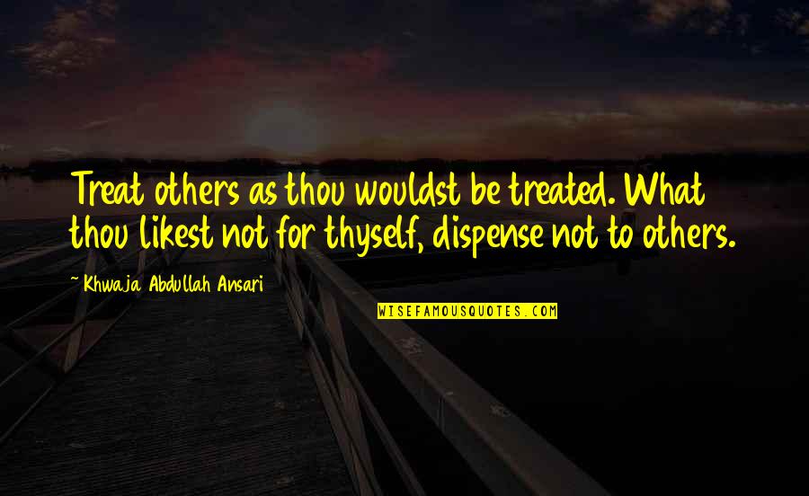 Night And Day Woolf Quotes By Khwaja Abdullah Ansari: Treat others as thou wouldst be treated. What