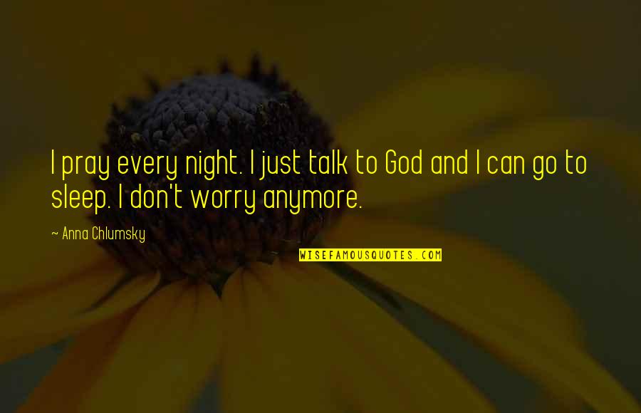 Night And God Quotes By Anna Chlumsky: I pray every night. I just talk to