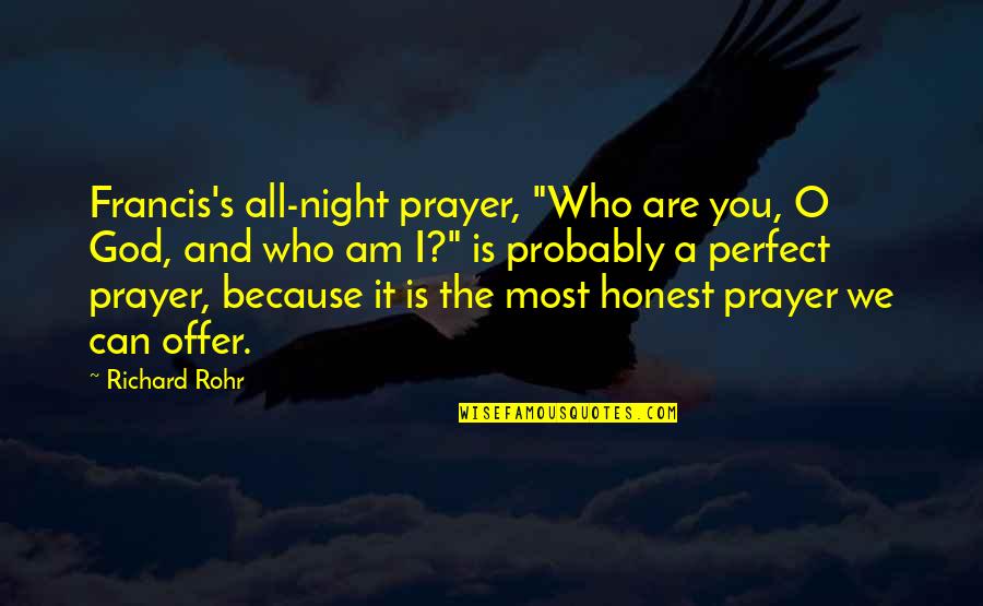 Night And God Quotes By Richard Rohr: Francis's all-night prayer, "Who are you, O God,