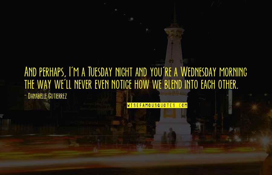 Night And Love Quotes By Danabelle Gutierrez: And perhaps, I'm a Tuesday night and you're