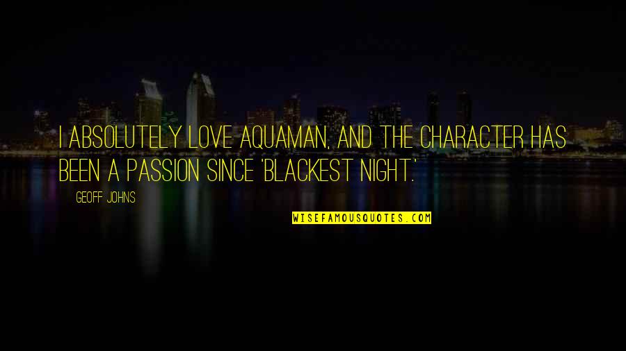 Night And Love Quotes By Geoff Johns: I absolutely love Aquaman, and the character has