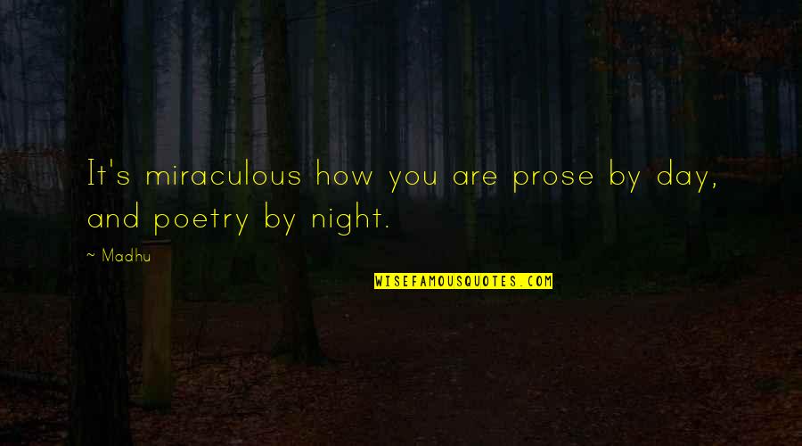 Night And Love Quotes By Madhu: It's miraculous how you are prose by day,