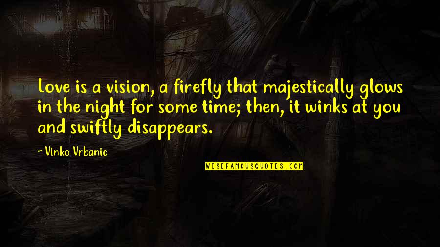 Night And Love Quotes By Vinko Vrbanic: Love is a vision, a firefly that majestically