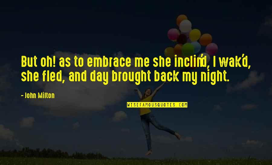 Night And Me Quotes By John Milton: But oh! as to embrace me she inclin'd, Night And Me Quotes By John Milton: But oh! as to embrace me she inclin'd,