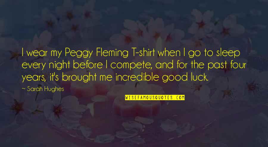 Night And Me Quotes By Sarah Hughes: I wear my Peggy Fleming T-shirt when I Night And Me Quotes By Sarah Hughes: I wear my Peggy Fleming T-shirt when I