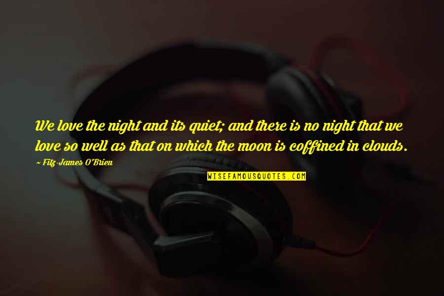Night And Moon Quotes By Fitz-James O'Brien: We love the night and its quiet; and Night And Moon Quotes By Fitz-James O'Brien: We love the night and its quiet; and