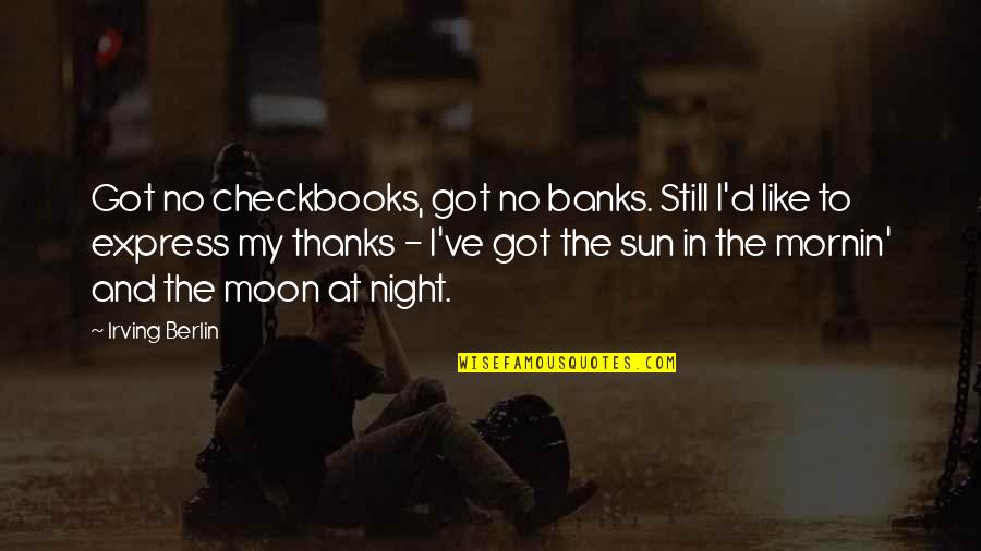 Night And Moon Quotes By Irving Berlin: Got no checkbooks, got no banks. Still I'd