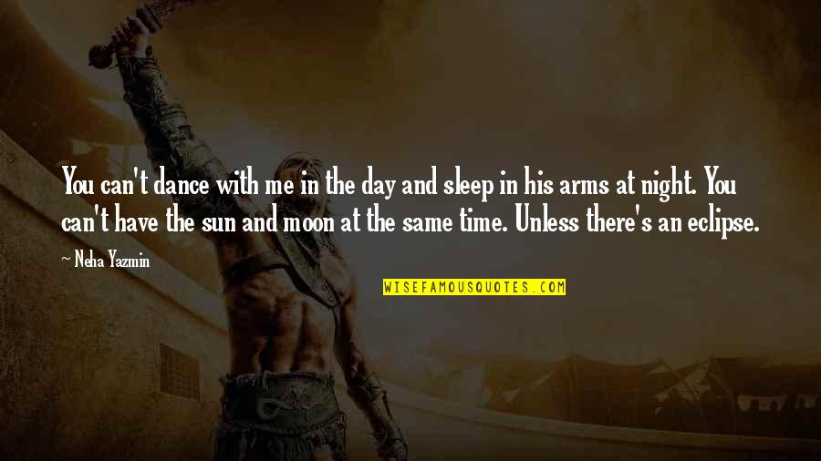 Night And Moon Quotes By Neha Yazmin: You can't dance with me in the day Night And Moon Quotes By Neha Yazmin: You can't dance with me in the day