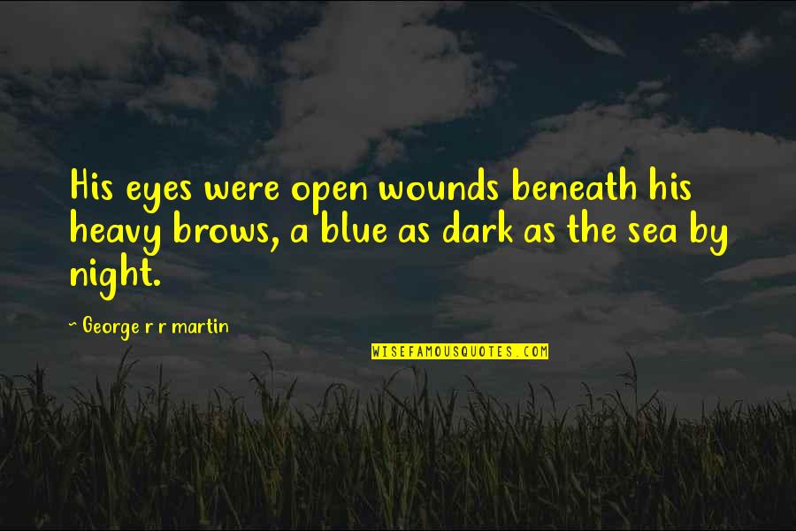 Night And Sea Quotes By George R R Martin: His eyes were open wounds beneath his heavy