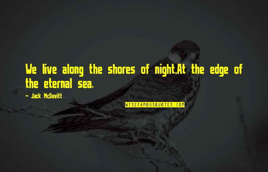 Night And Sea Quotes By Jack McDevitt: We live along the shores of night,At the