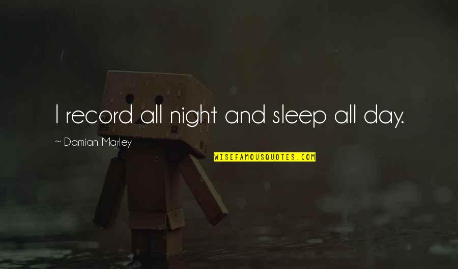 Night And Sleep Quotes By Damian Marley: I record all night and sleep all day.