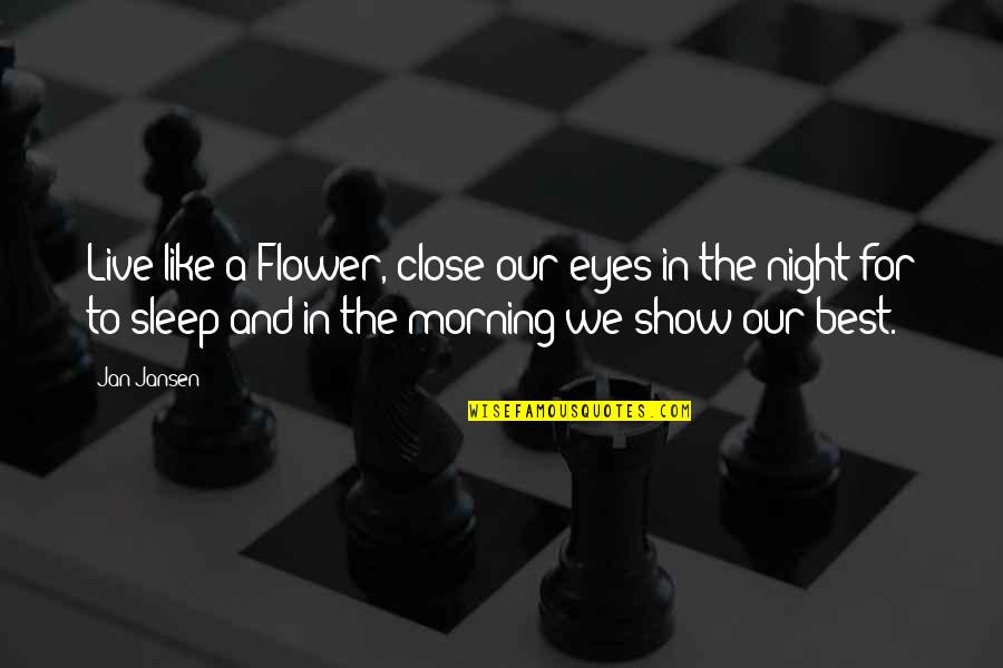 Night And Sleep Quotes By Jan Jansen: Live like a Flower, close our eyes in