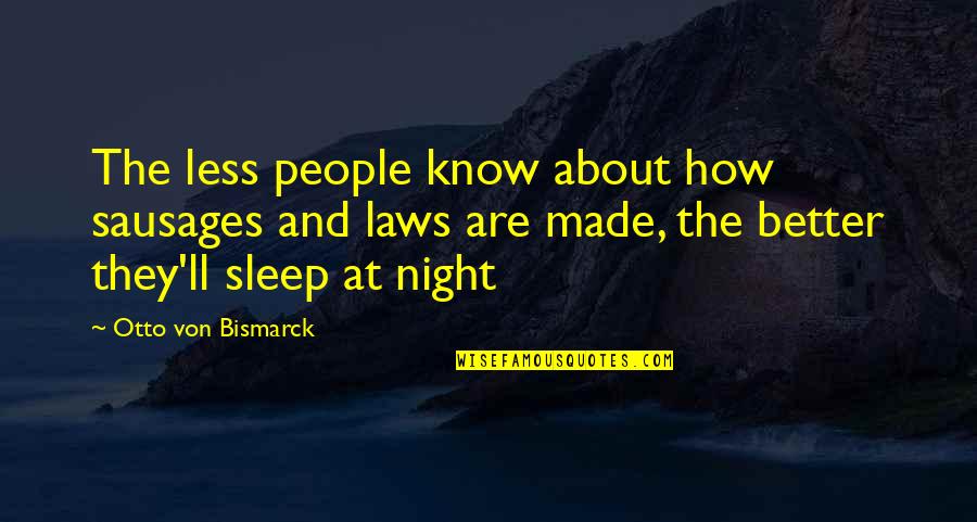 Night And Sleep Quotes By Otto Von Bismarck: The less people know about how sausages and