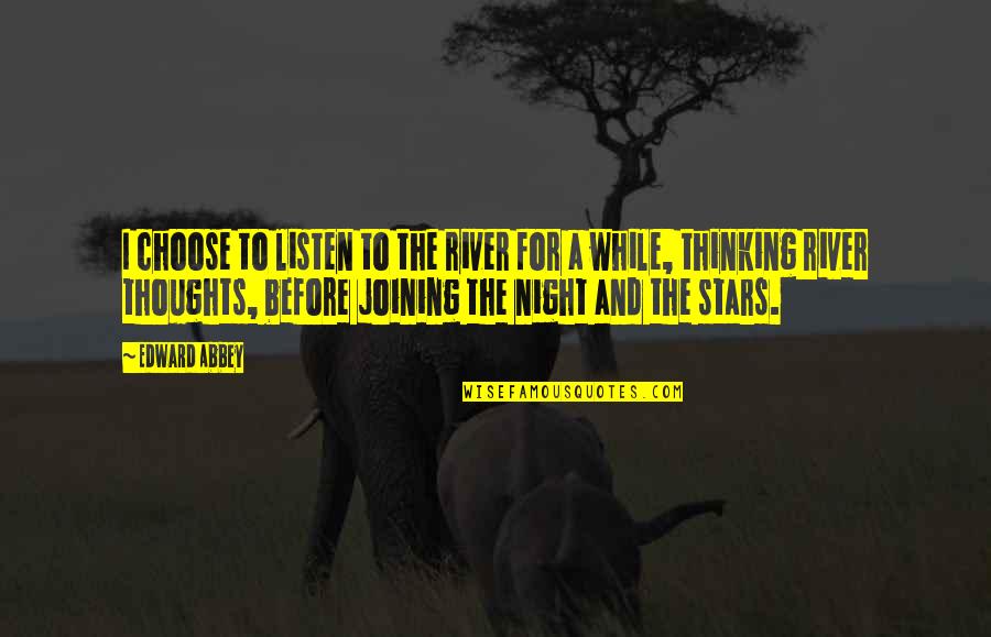 Night And Stars Quotes By Edward Abbey: I choose to listen to the river for