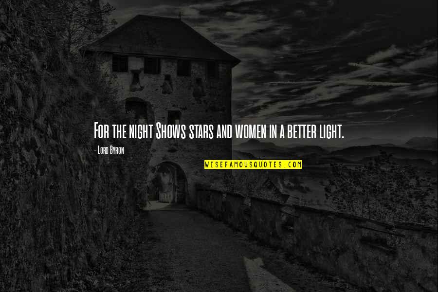 Night And Stars Quotes By Lord Byron: For the night Shows stars and women in