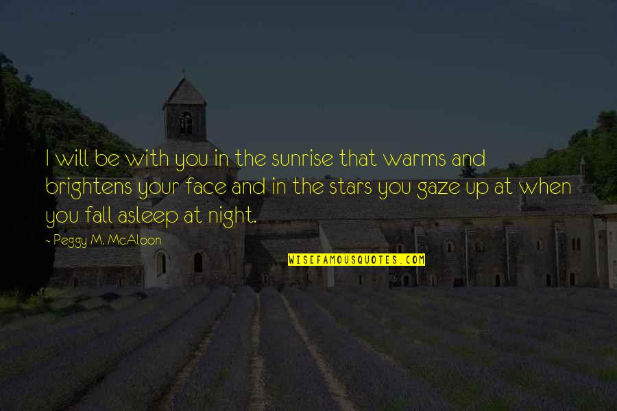 Night And Stars Quotes By Peggy M. McAloon: I will be with you in the sunrise
