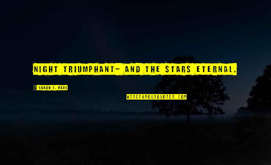 Night And Stars Quotes By Sarah J. Maas: Night Triumphant- and the Stars Eternal.