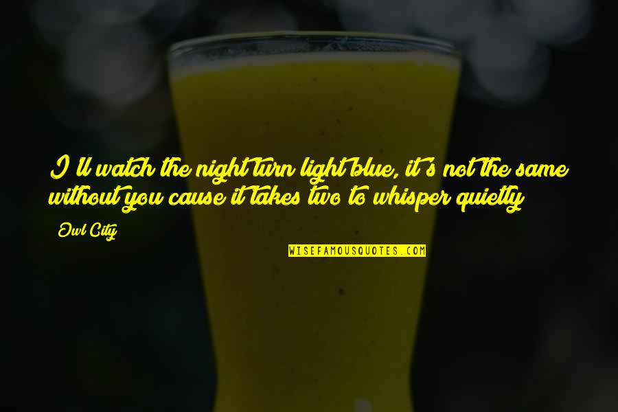 Night And The City Quotes By Owl City: I'll watch the night turn light blue, it's