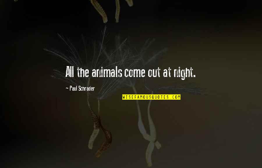 Night Animal Quotes By Paul Schrader: All the animals come out at night.