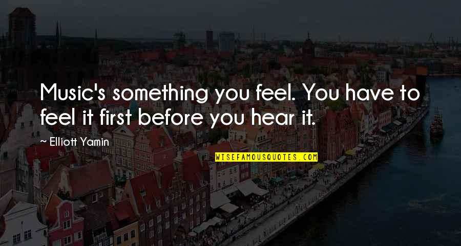 Night Auditor Quotes By Elliott Yamin: Music's something you feel. You have to feel