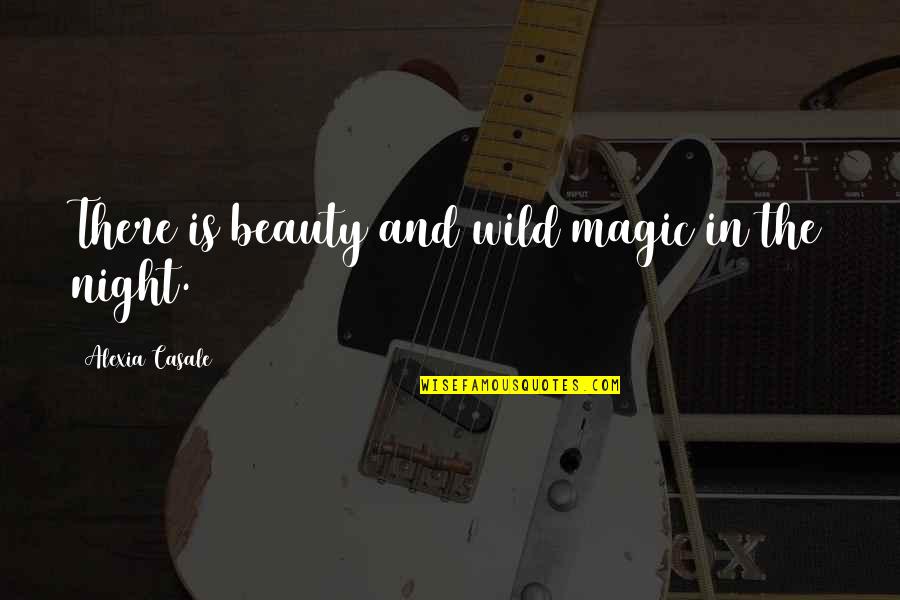 Night Beauty Quotes By Alexia Casale: There is beauty and wild magic in the