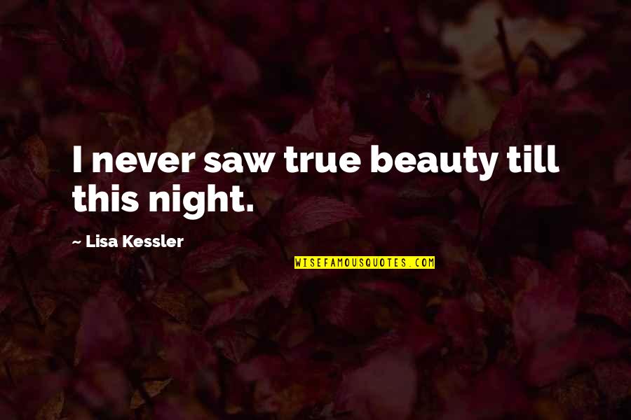 Night Beauty Quotes By Lisa Kessler: I never saw true beauty till this night.