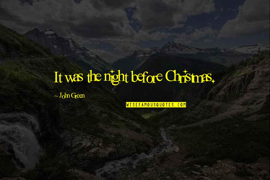 Night Before Christmas Quotes By John Green: It was the night before Christmas. Night Before Christmas Quotes By John Green: It was the night before Christmas.