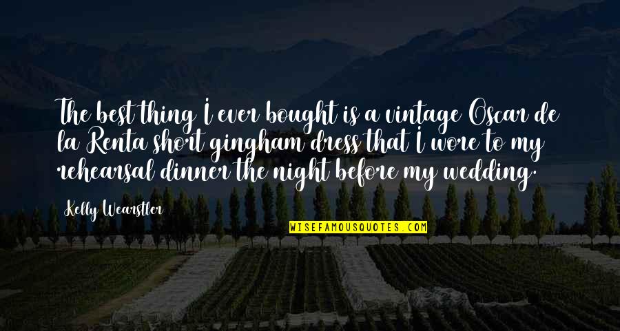 Night Before The Wedding Quotes By Kelly Wearstler: The best thing I ever bought is a
