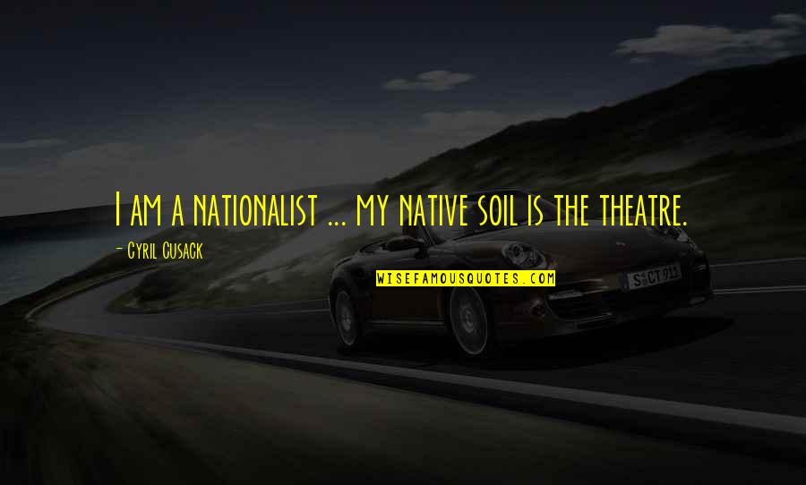 Night Birds Quotes By Cyril Cusack: I am a nationalist ... my native soil